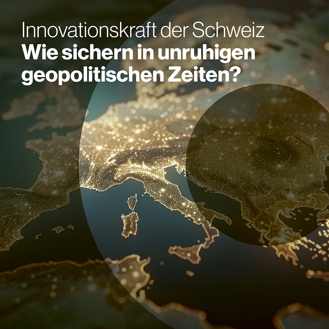 Innovationskraft der Schweiz - wie sichern in unruhigen geopolitischen Zeiten? 